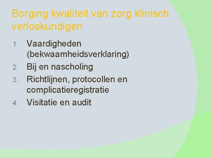 Borging kwaliteit van zorg klinisch verloskundigen Vaardigheden (bekwaamheidsverklaring) 2. Bij en nascholing 3. Richtlijnen,