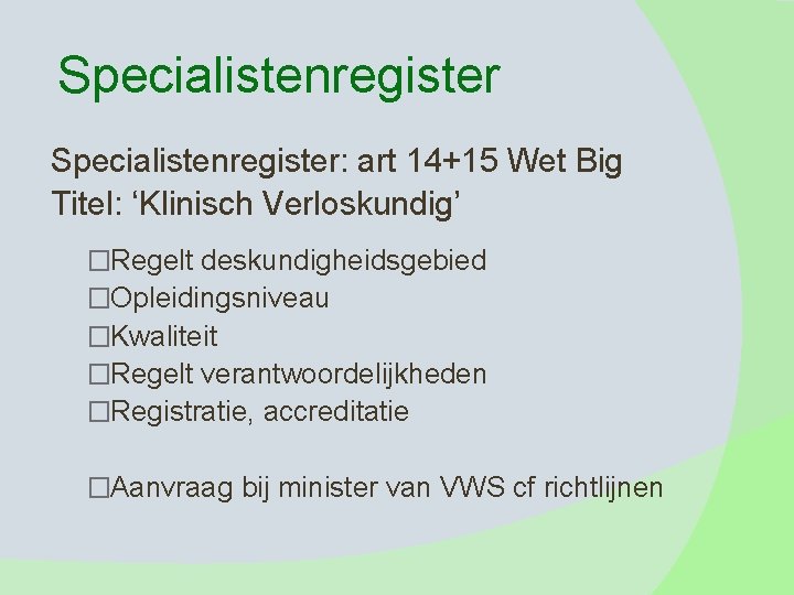 Specialistenregister: art 14+15 Wet Big Titel: ‘Klinisch Verloskundig’ �Regelt deskundigheidsgebied �Opleidingsniveau �Kwaliteit �Regelt verantwoordelijkheden