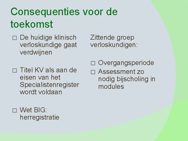 Consequenties voor de toekomst � De huidige klinisch verloskundige gaat verdwijnen Zittende groep verloskundigen: