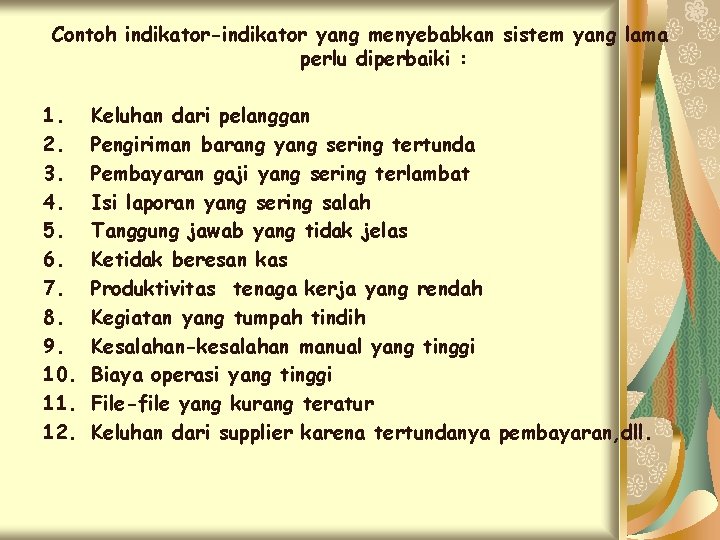 Contoh indikator-indikator yang menyebabkan sistem yang lama perlu diperbaiki : 1. 2. 3. 4.