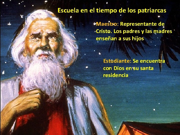 Escuela en el tiempo de los patriarcas Maestro: Representante de Cristo. Los padres y