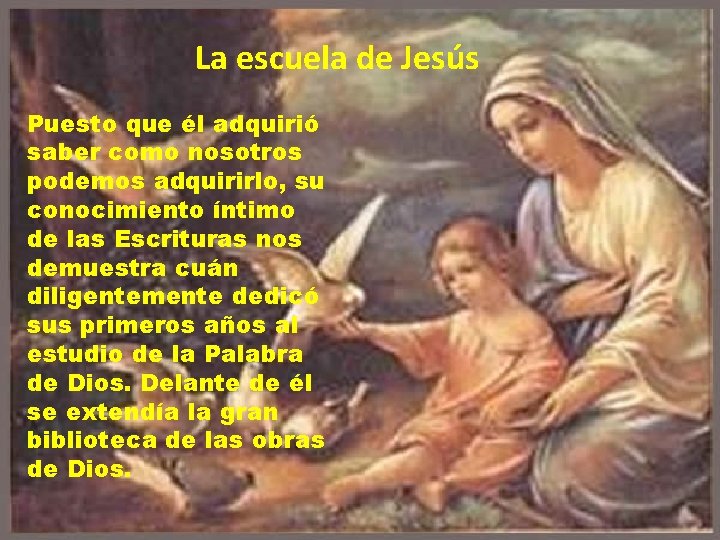 La escuela de Jesús Puesto que él adquirió saber como nosotros podemos adquirirlo, su