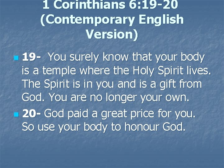 1 Corinthians 6: 19 -20 (Contemporary English Version) 19 - You surely know that