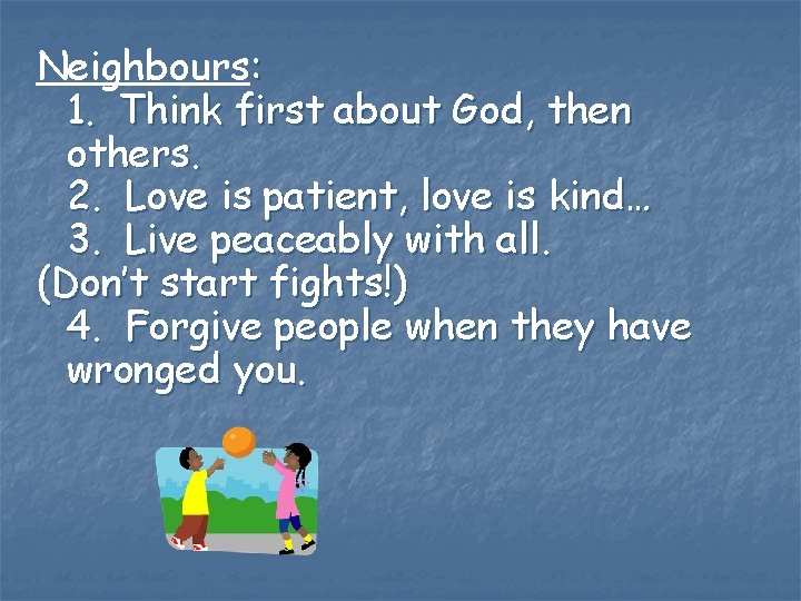 Neighbours: 1. Think first about God, then others. 2. Love is patient, love is