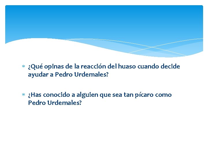  ¿Qué opinas de la reacción del huaso cuando decide ayudar a Pedro Urdemales?