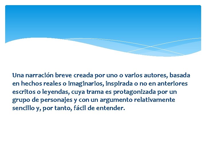 Una narración breve creada por uno o varios autores, basada en hechos reales o