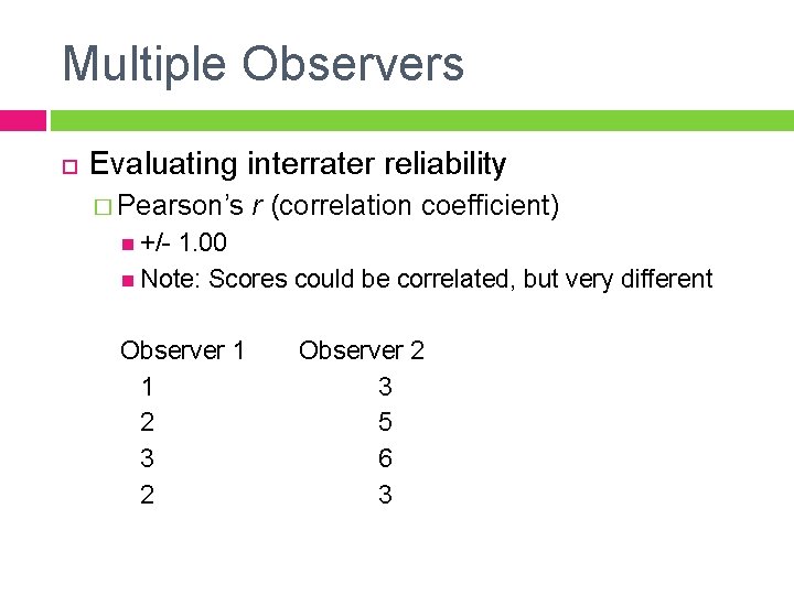 Multiple Observers Evaluating interrater reliability � Pearson’s r (correlation coefficient) +/- 1. 00 Note: