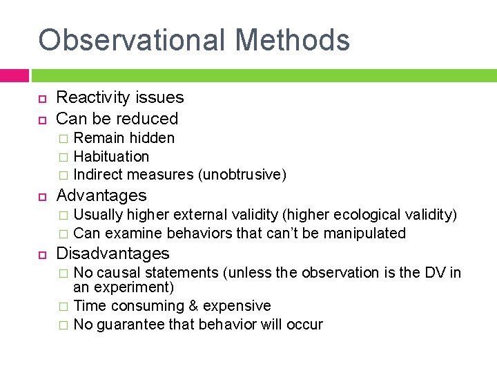 Observational Methods Reactivity issues Can be reduced Remain hidden � Habituation � Indirect measures