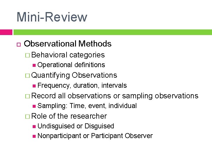 Mini-Review Observational Methods � Behavioral categories Operational � Quantifying Frequency, � Record Observations duration,