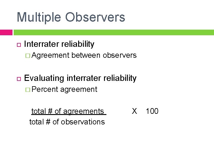 Multiple Observers Interrater reliability � Agreement between observers Evaluating interrater reliability � Percent agreement