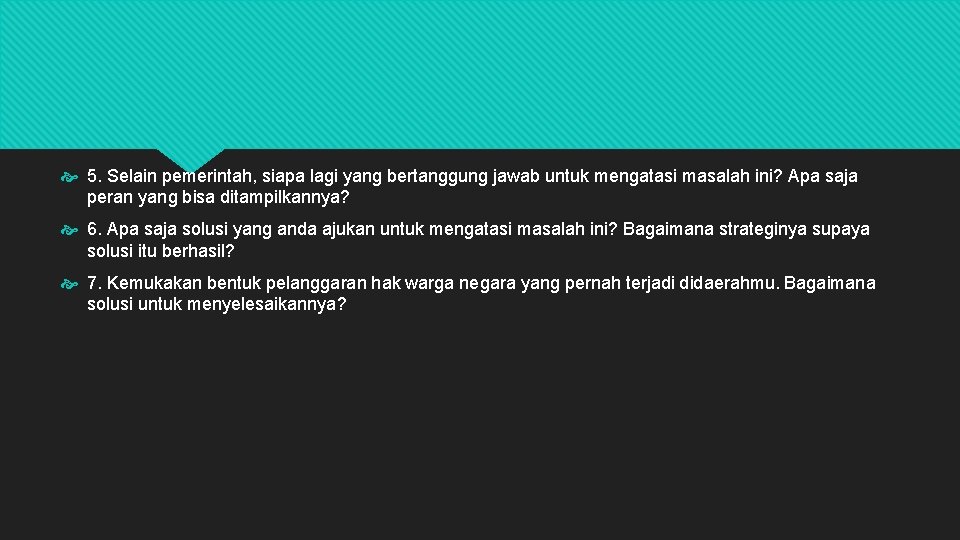  5. Selain pemerintah, siapa lagi yang bertanggung jawab untuk mengatasi masalah ini? Apa