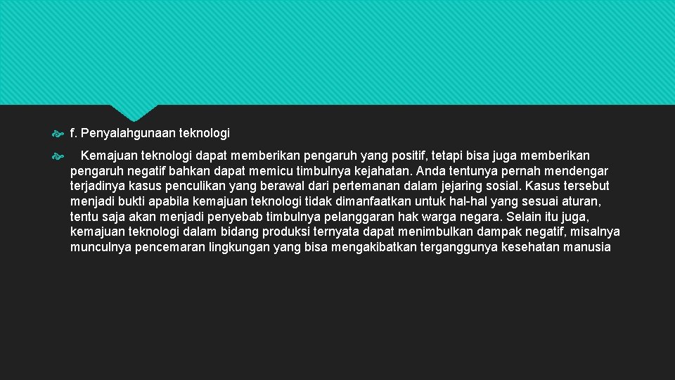  f. Penyalahgunaan teknologi Kemajuan teknologi dapat memberikan pengaruh yang positif, tetapi bisa juga