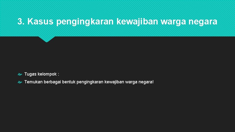 3. Kasus pengingkaran kewajiban warga negara Tugas kelompok : Temukan berbagai bentuk pengingkaran kewajiban