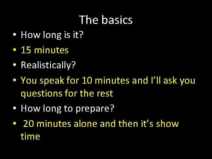 The basics How long is it? 15 minutes Realistically? You speak for 10 minutes