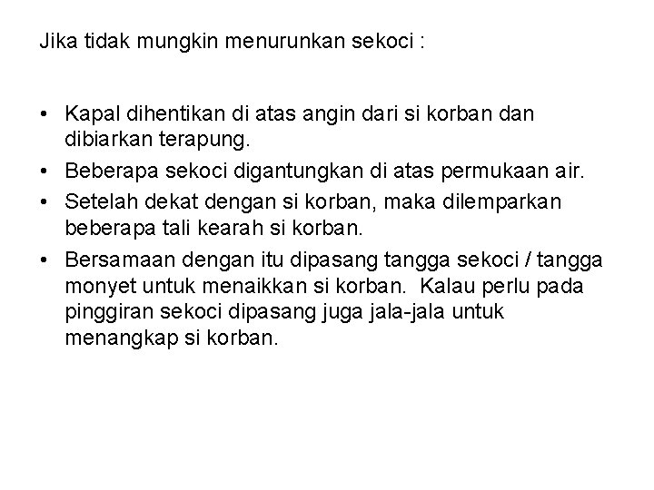 Jika tidak mungkin menurunkan sekoci : • Kapal dihentikan di atas angin dari si