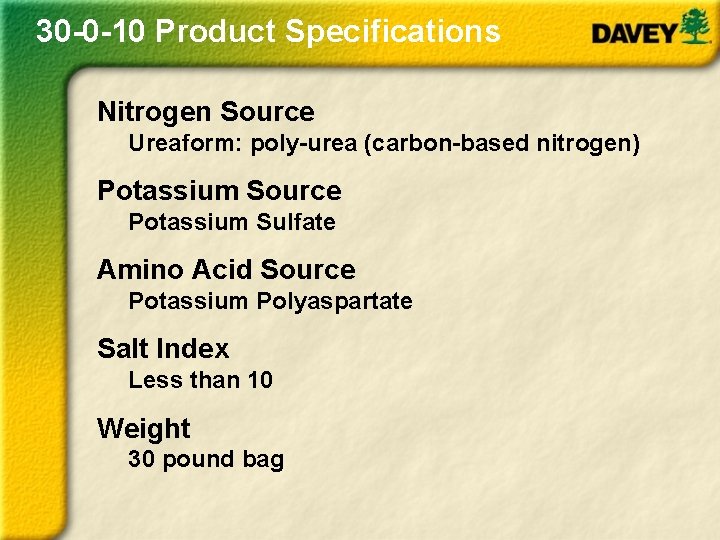 30 -0 -10 Product Specifications Nitrogen Source Ureaform: poly-urea (carbon-based nitrogen) Potassium Source Potassium