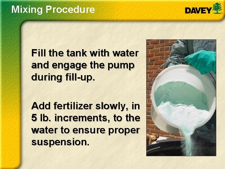 Mixing Procedure Fill the tank with water and engage the pump during fill-up. Add