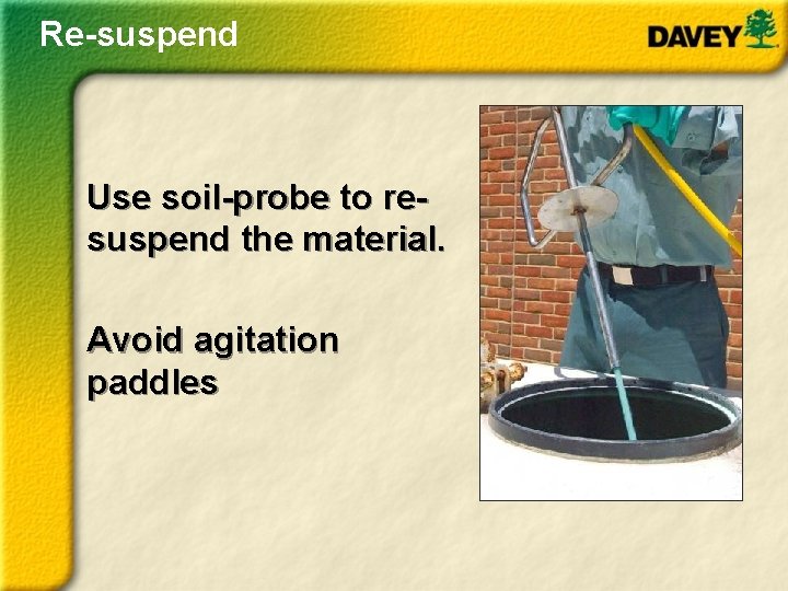 Re-suspend Use soil-probe to resuspend the material. Avoid agitation paddles 