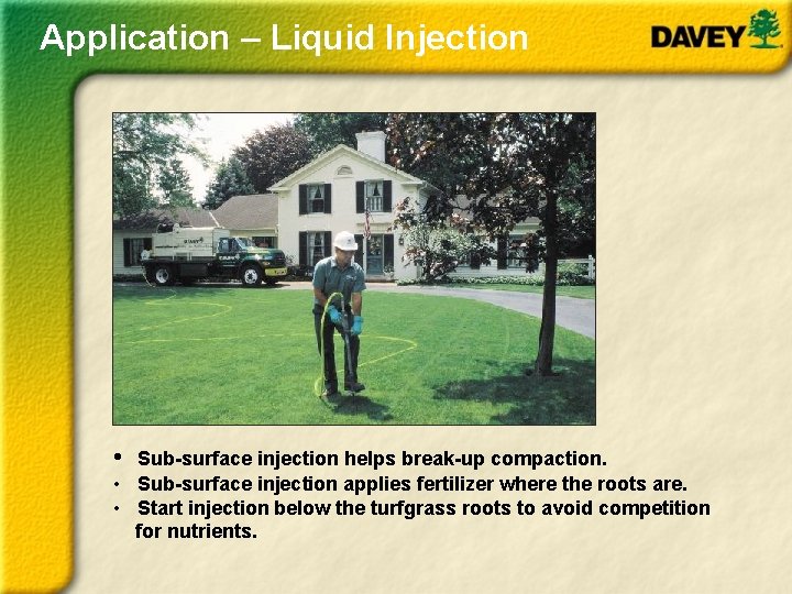 Application – Liquid Injection • Sub-surface injection helps break-up compaction. • Sub-surface injection applies