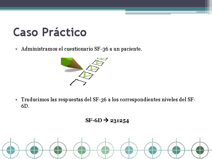 Caso Práctico • Administramos el cuestionario SF-36 a un paciente. • Traducimos las respuestas