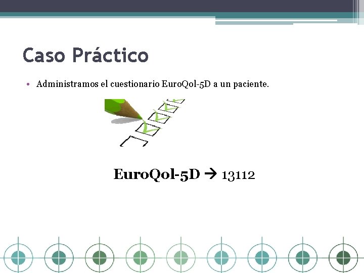 Caso Práctico • Administramos el cuestionario Euro. Qol-5 D a un paciente. Euro. Qol-5