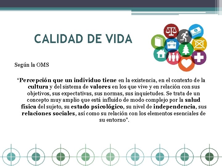 CALIDAD DE VIDA Según la OMS “Percepción que un individuo tiene en la existencia,