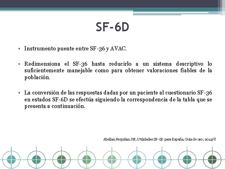 SF-6 D • Instrumento puente entre SF-36 y AVAC. • Redimensiona el SF-36 hasta