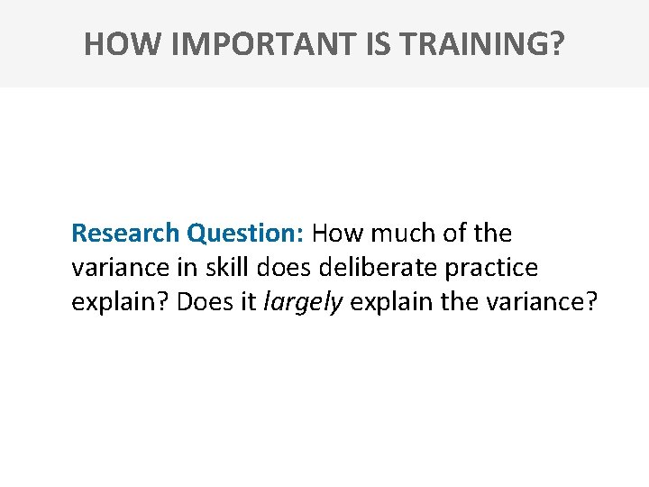 HOW IMPORTANT IS TRAINING? Research Question: How much of the variance in skill does