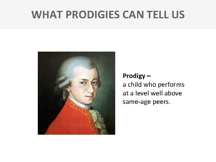 WHAT PRODIGIES CAN TELL US Prodigy – a child who performs at a level