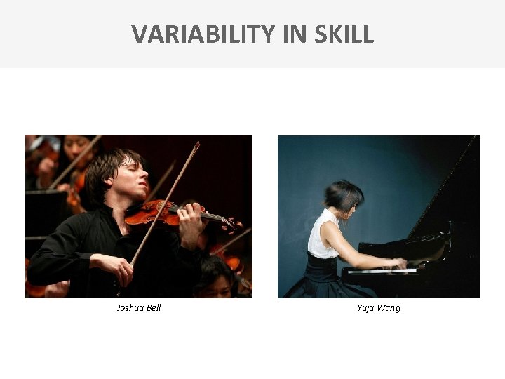 VARIABILITY IN SKILL Joshua Bell Yuja Wang VARIABILITY IN SKILL Joshua Bell Yuja Wang