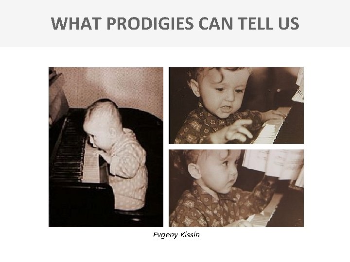 WHAT PRODIGIES CAN TELL US Evgeny Kissin 