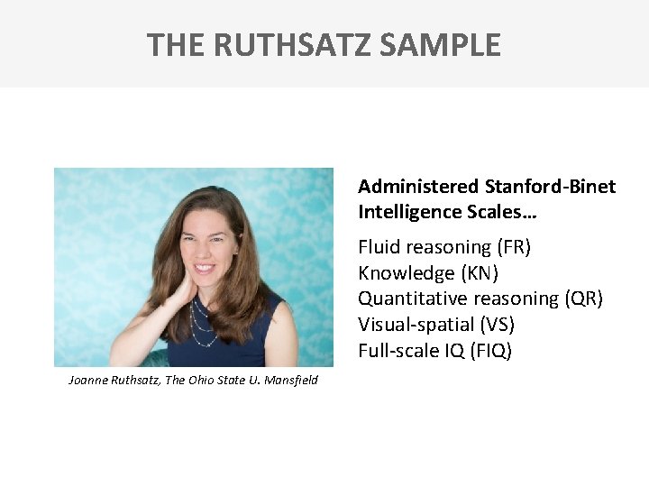 THE RUTHSATZ SAMPLE Administered Stanford-Binet Intelligence Scales… Fluid reasoning (FR) Knowledge (KN) Quantitative reasoning
