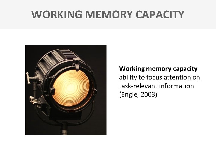 WORKING MEMORY CAPACITY Working memory capacity ability to focus attention on task-relevant information (Engle,