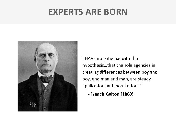 EXPERTS ARE BORN “I HAVE no patience with the hypothesis…that the sole agencies in