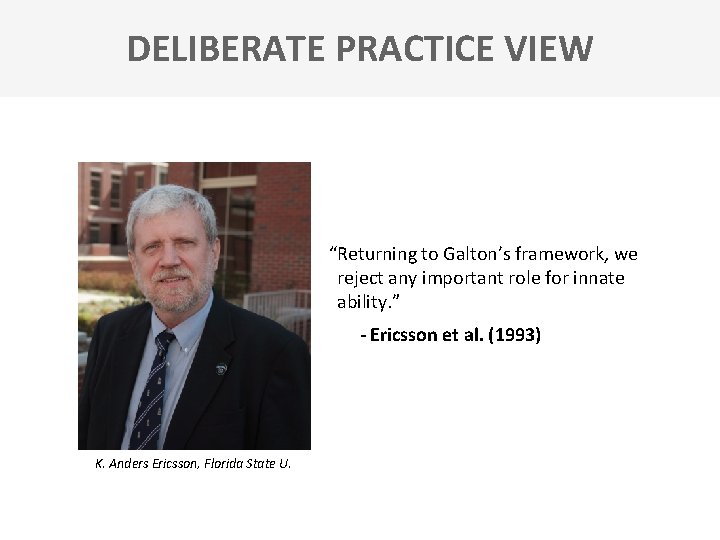 DELIBERATE PRACTICE VIEW “Returning to Galton’s framework, we reject any important role for innate DELIBERATE PRACTICE VIEW “Returning to Galton’s framework, we reject any important role for innate