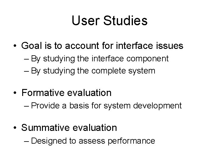 User Studies • Goal is to account for interface issues – By studying the