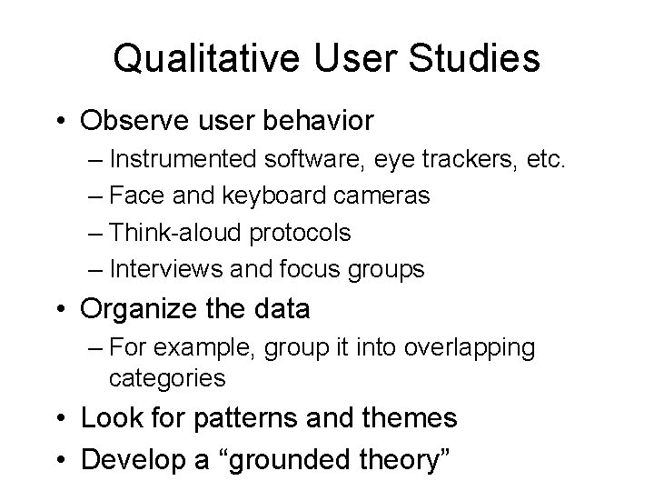 Qualitative User Studies • Observe user behavior – Instrumented software, eye trackers, etc. –
