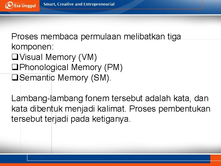 Proses membaca permulaan melibatkan tiga komponen: q. Visual Memory (VM) q. Phonological Memory (PM)