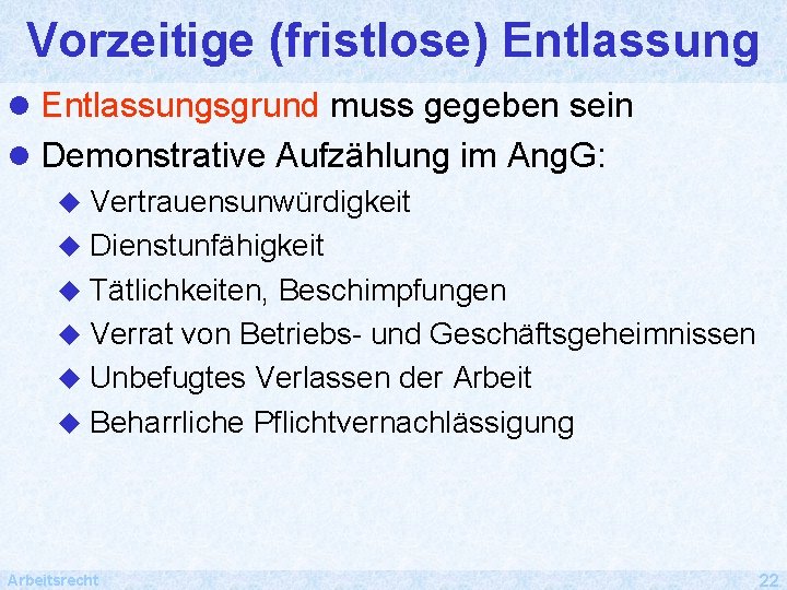 Vorzeitige (fristlose) Entlassung l Entlassungsgrund muss gegeben sein l Demonstrative Aufzählung im Ang. G: