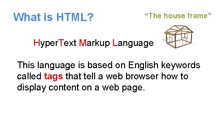 What is HTML? “The house frame” Hyper. Text Markup Language This language is based