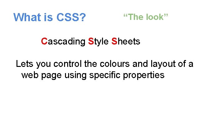 What is CSS? “The look” Cascading Style Sheets Lets you control the colours and