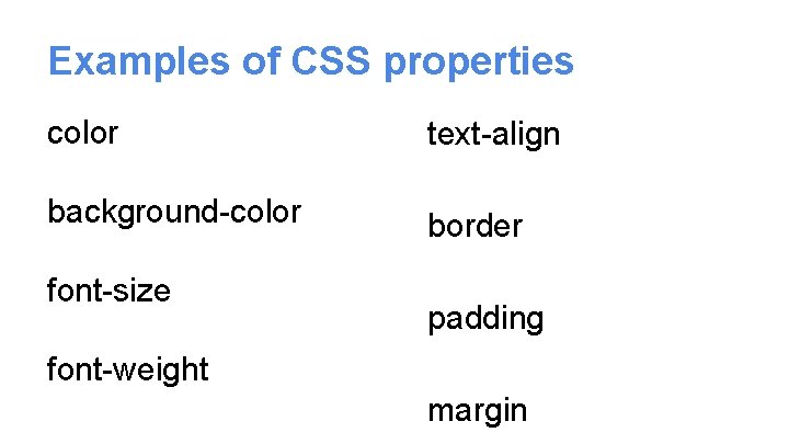 Examples of CSS properties color text-align background-color border font-size padding font-weight margin 