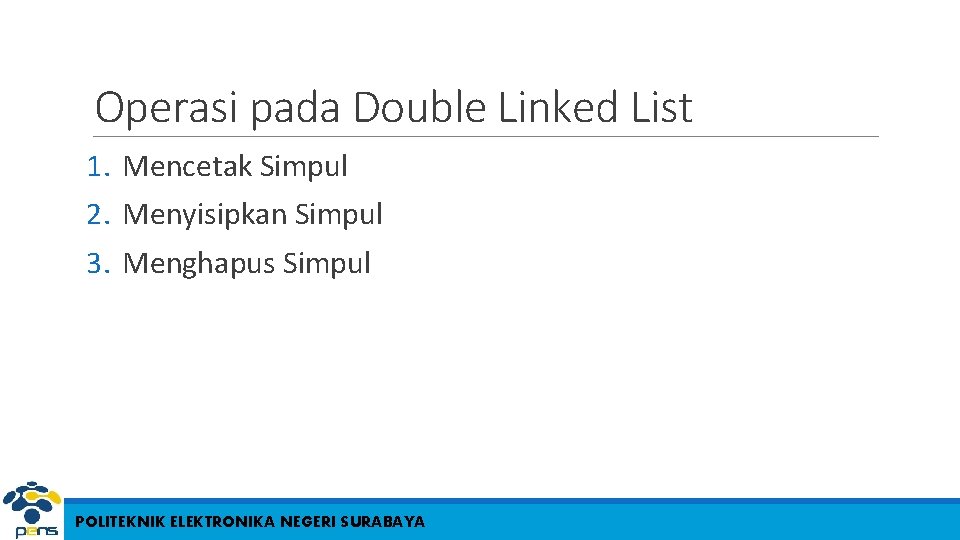 Operasi pada Double Linked List 1. Mencetak Simpul 2. Menyisipkan Simpul 3. Menghapus Simpul