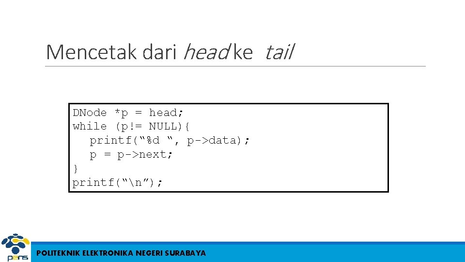 Mencetak dari head ke tail DNode *p = head; while (p!= NULL){ printf(“%d “,