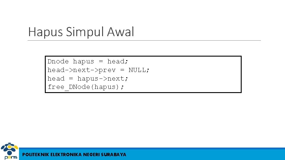 Hapus Simpul Awal Dnode hapus = head; head->next->prev = NULL; head = hapus->next; free_DNode(hapus);