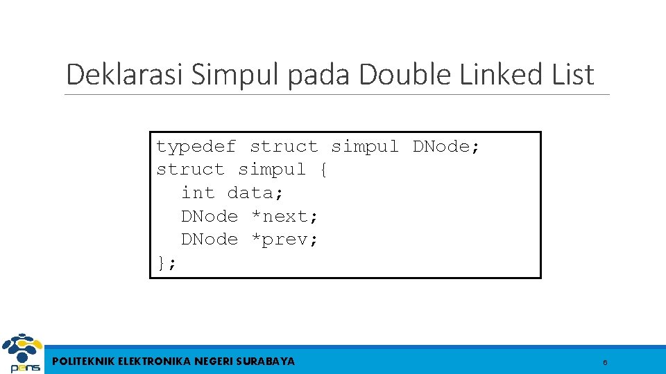 Deklarasi Simpul pada Double Linked List typedef struct simpul DNode; struct simpul { int