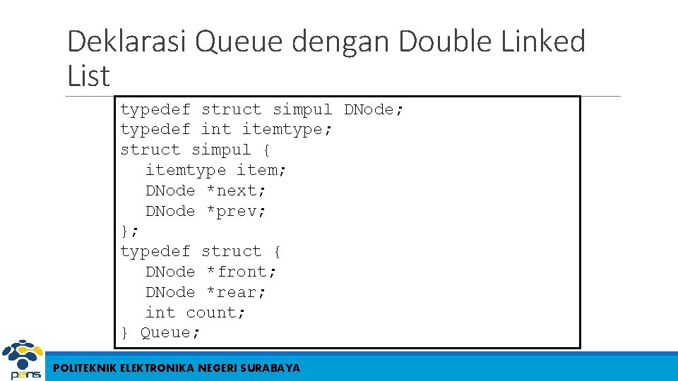 Deklarasi Queue dengan Double Linked List typedef struct simpul DNode; typedef int itemtype; struct