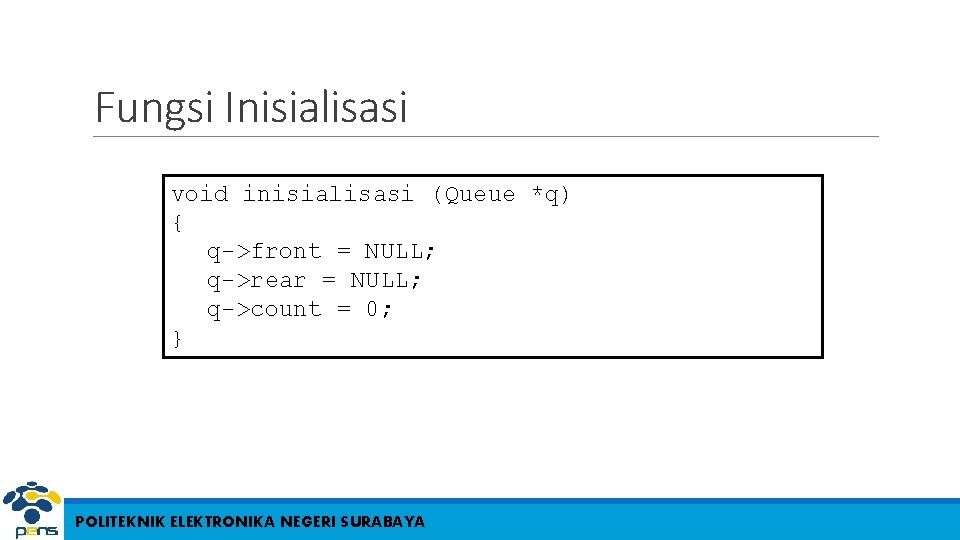 Fungsi Inisialisasi void inisialisasi (Queue *q) { q->front = NULL; q->rear = NULL; q->count