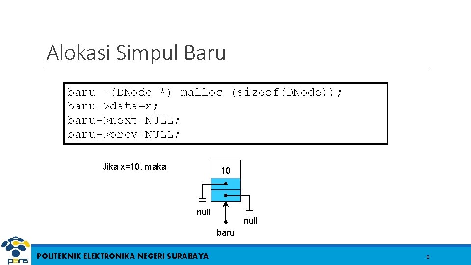 Alokasi Simpul Baru baru =(DNode *) malloc (sizeof(DNode)); baru->data=x; baru->next=NULL; baru->prev=NULL; Jika x=10, maka