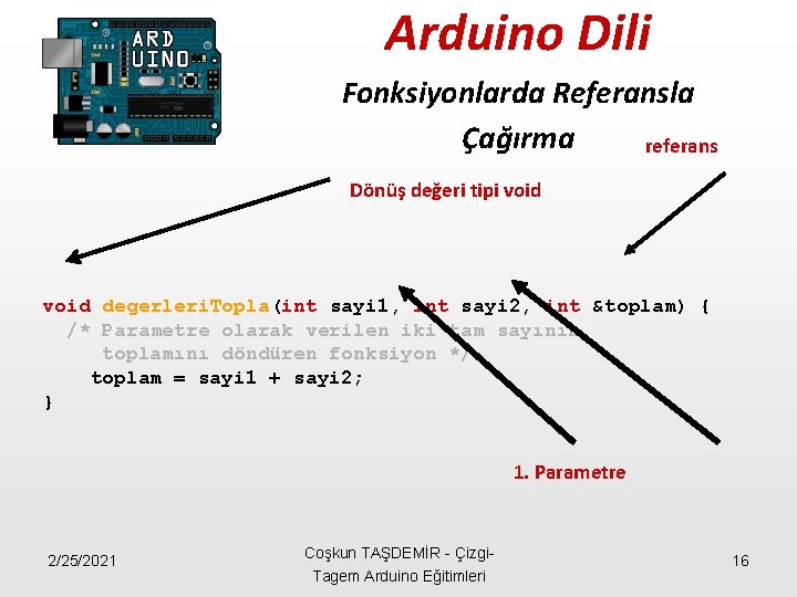 Arduino Dili Fonksiyonlarda Referansla Çağırma referans Dönüş değeri tipi void degerleri. Topla(int sayi 1,